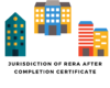JURISDICTION OF RERA AFTER COMPLETION CERTIFICATE - Analysis on Suresh V. Swamy vs L & T Judgment